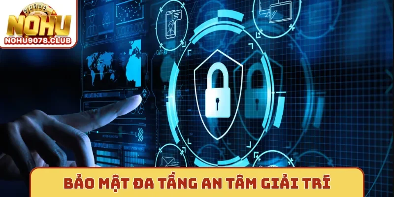 Nohu Bảo mật đa tầng an tâm giải trí