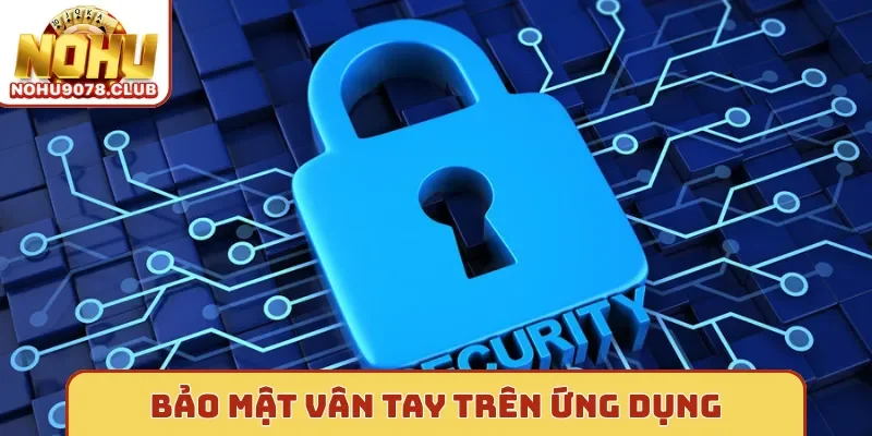 Nohu Bảo mật vân tay trên ứng dụng