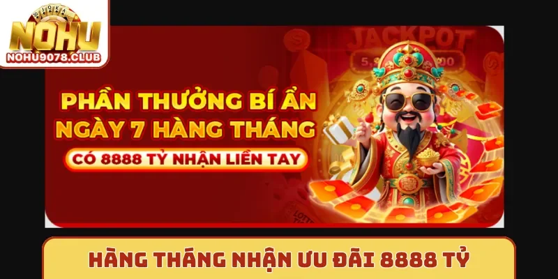 Hàng tháng nhận ưu đãi 8888 tỷ từ Nohu