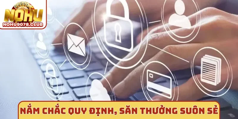 Nắm chắc quy định, săn thưởng suôn sẻ tại Nohu