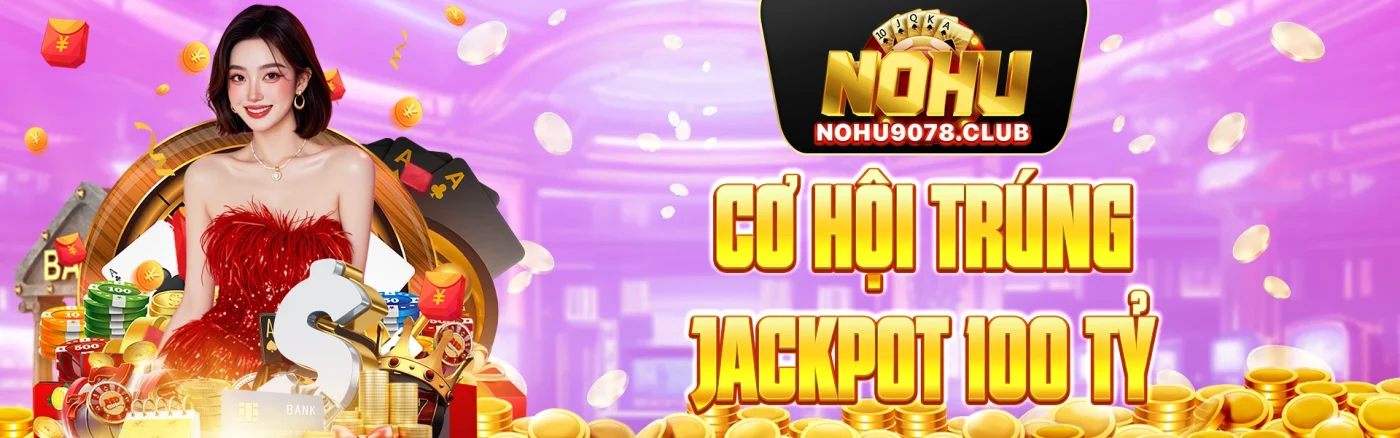 Nohu Cơ hội trúng jackpot 100 tỷ